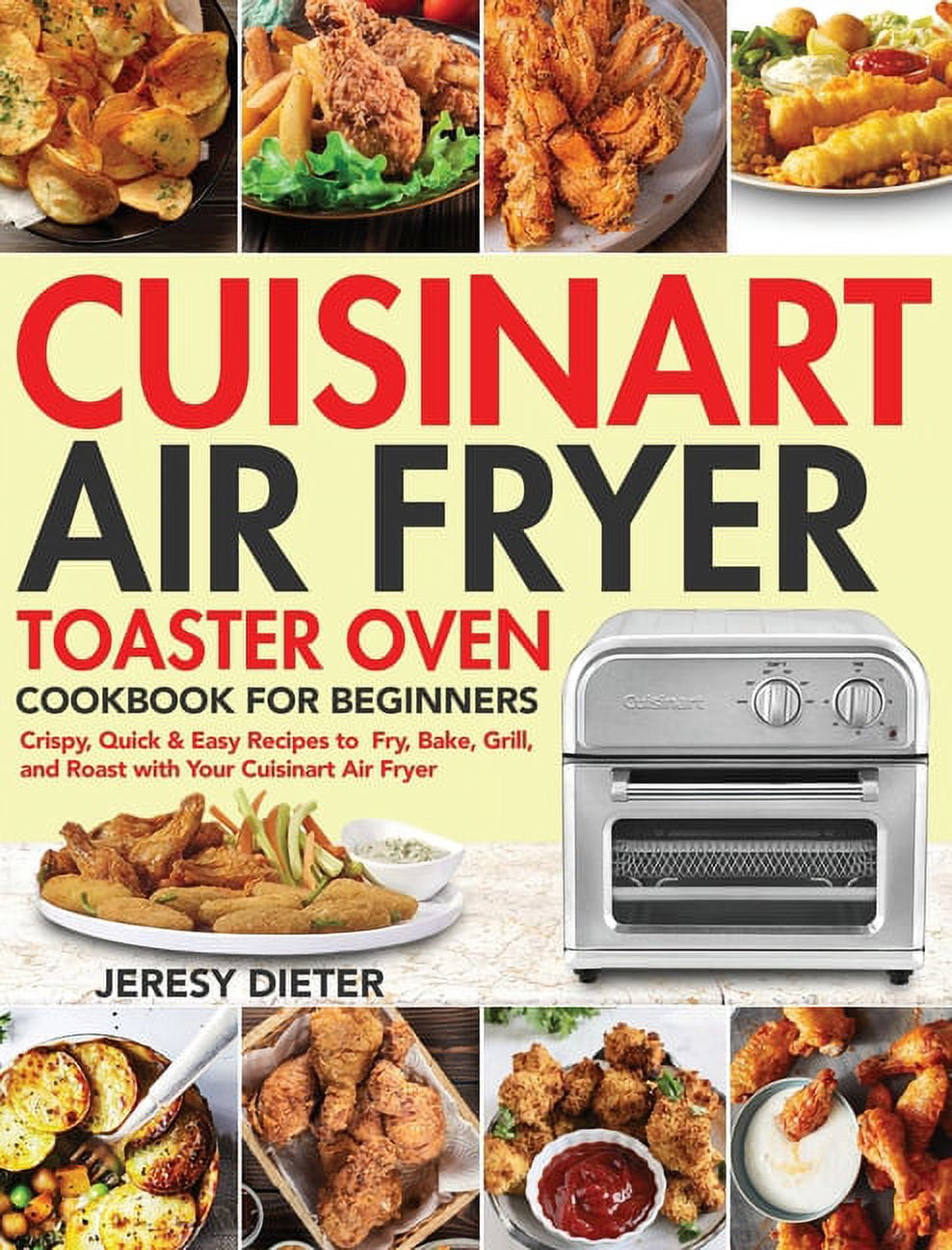 Cuisinart Air Fryer Toaster Oven Cookbook for Beginners : Crispy, Quick &  Easy Recipes to Fry, Bake, Grill, and Roast with Your Cuisinart Air Fryer  (Hardcover) 