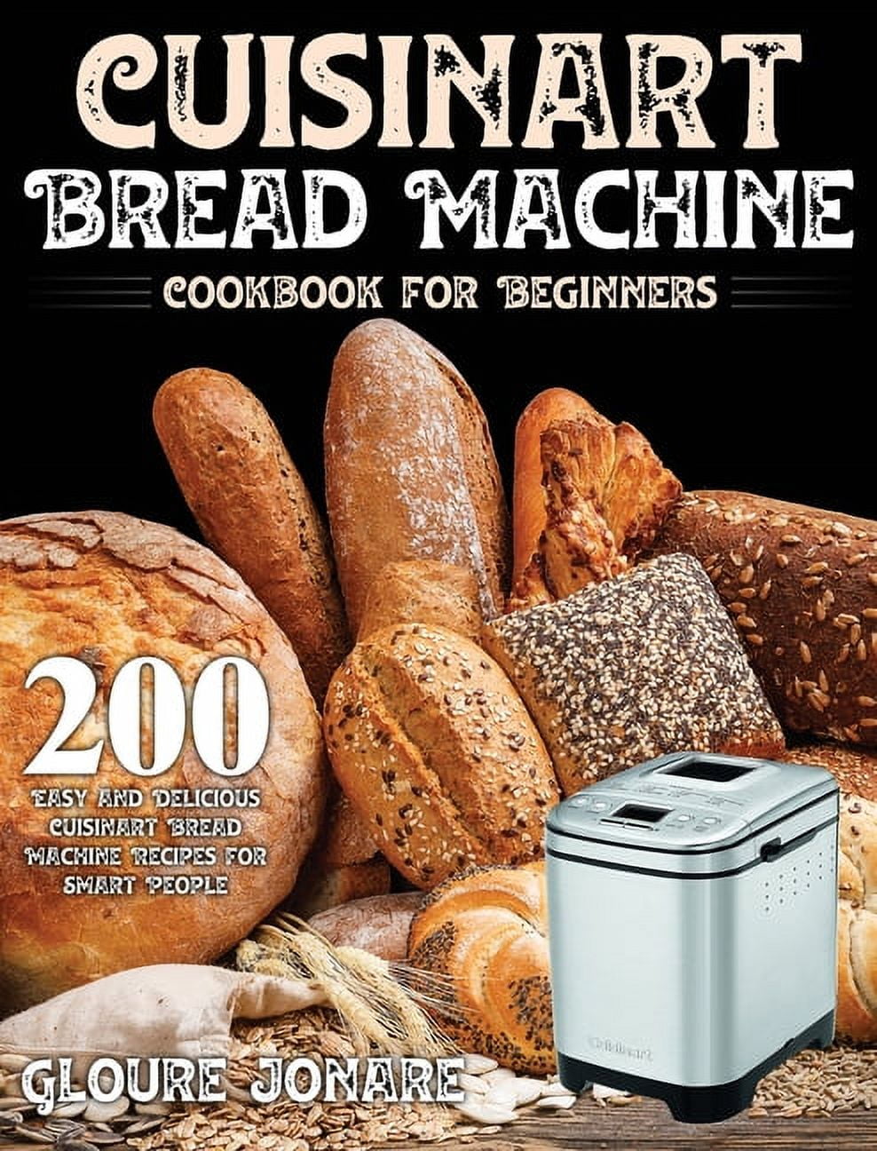 Cuisinart Bread Machine Cookbook for Beginners 200 Easy and Delicious