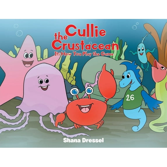 Cullie the Crustacean: It's How You Play the Game -- Shana Dressel