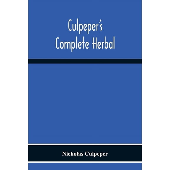 Culpeper'S Complete Herbal: Consisting Of A Comprehensive Description Of Nearly All Herbs With Their Medicinal Propertie, (Paperback)