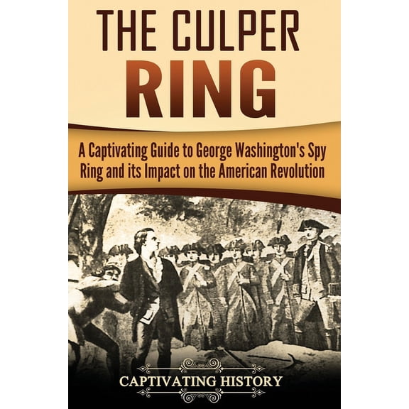 U.S. History The Culper Ring: A Captivating Guide to George Washington's Spy Ring and its Impact on the American Revolution, (Paperback)