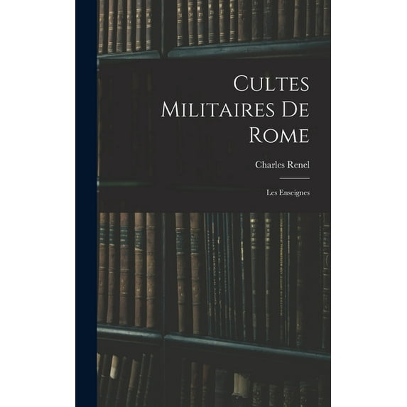 Cultes Militaires De Rome : Les Enseignes (Hardcover)