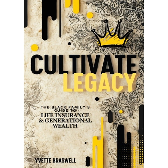Cultivate Legacy: (The Black Family's Guide To Life Insurance & Generational Wealth), (Paperback)