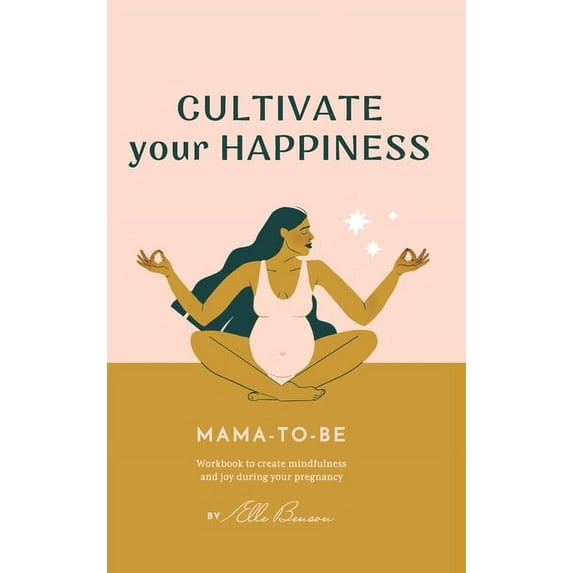 Cultivate Your Happiness Mama-To-Be: Journal to create mindfulness and joy during your pregnancy, (Hardcover)