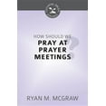 thumbnail image 1 of Cultivating Biblical Godliness: How Should We Pray at Prayer Meetings? (Paperback), 1 of 1