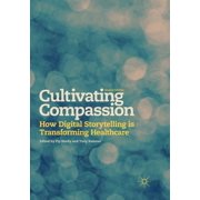 Cultivating Compassion How Digital Storytelling Is Transforming Healthcare, Paperback