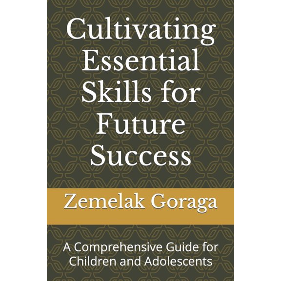 Cultivating Essential Skills for Future Success: A Comprehensive Guide for Children and Adolescents (Paperback)