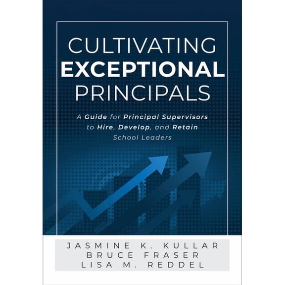 Cultivating Exceptional Principals: A Guide for Principal Supervisors to Hire, Develop, and Retain School Leaders (Equip, (Paperback)