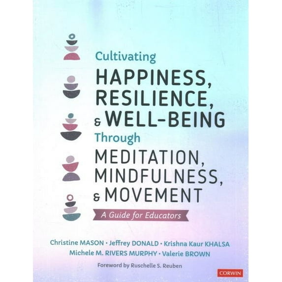 Cultivating Happiness, Resilience, and Well-Being Through Meditation, Mindfulness, and Movement : A Guide for Educators