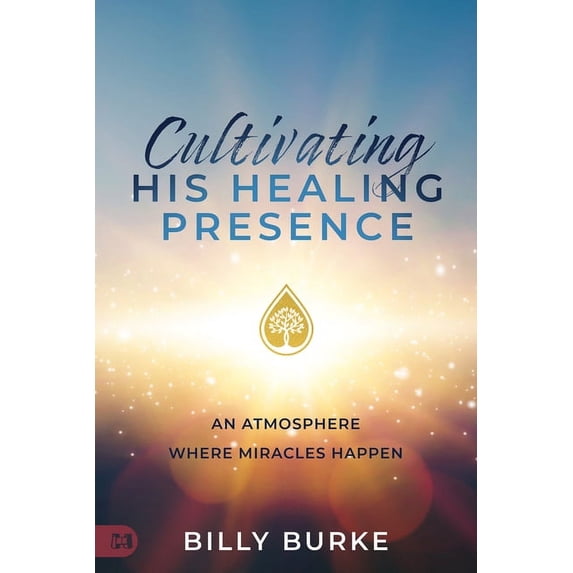 Cultivating His Healing Presence: An Atmosphere Where Miracles Happen, (Paperback)