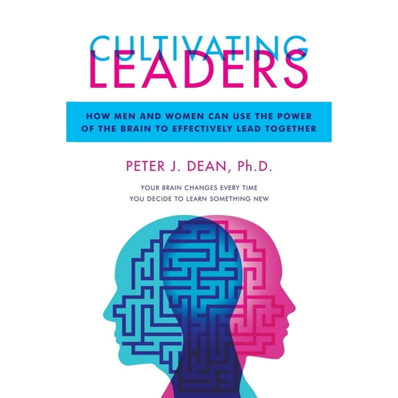Cultivating Leaders : How Men and Women Can Use the Power of the Brain to Effectively Lead Together