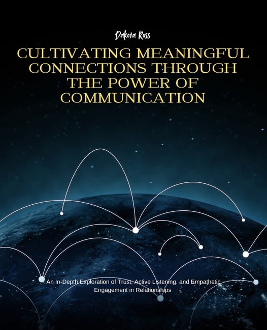 Cultivating Meaningful Connections Through the Power of Communication ...