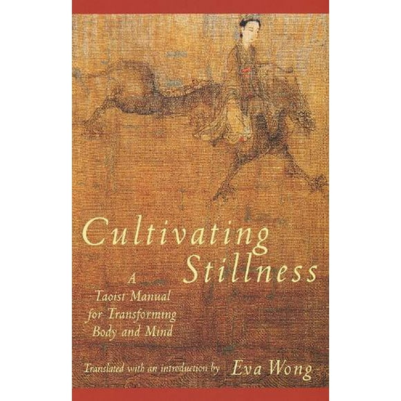 Cultivating Stillness: A Taoist Manual for Transforming Body and Mind - Wong, Eva
