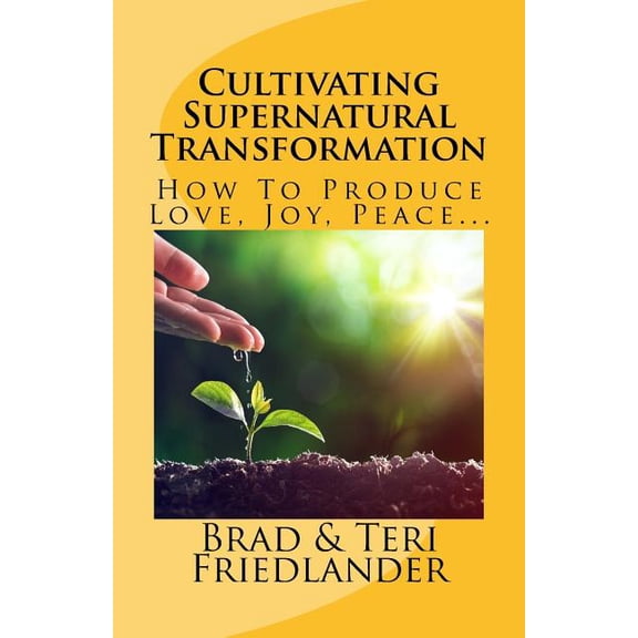 Cultivating Supernatural Transformation: How to Produce Love, Joy, Peace... (Paperback)