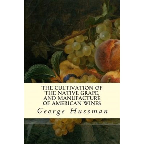 The Cultivation of The Native Grape, and Manufacture of American Wines (Paperback)