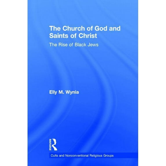 Cults and Nonconventional Religious Grou The Church of God and Saints of Christ: The Rise of Black Jews, (Hardcover)