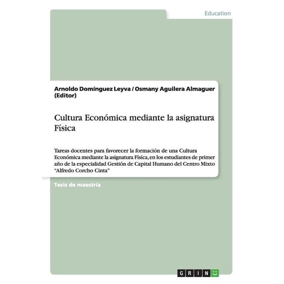 Cultura Econmica mediante la asignatura Fsica: Tareas docentes para favorecer la formacin de una Cultura Econmica mediante la asignatura Fsica, en los estudiantes de primer ao de la especialidad