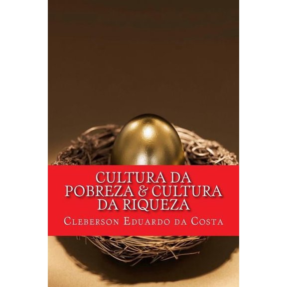 Cultura da pobreza & Cultura da riqueza: Os pobres cada vez mais pobres; os ricos cada vez mais ricos, (Paperback)