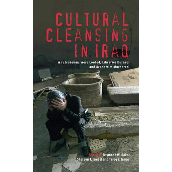 Cultural Cleansing in Iraq: Why Museums Were Looted, Libraries Burned and Academics Murdered (Paperback)