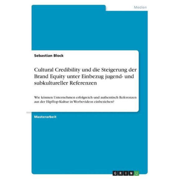 Cultural Credibility Und Die Steigerung Der Brand Equity Unter Einbezug Jugend- Und Subkultureller Referenzen: Wie Knnen Unternehmen Erfolgreich Und ... In Werbevideos Einbeziehen? (German Edition)
