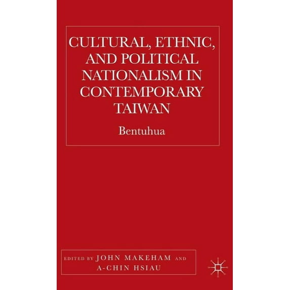 Cultural, Ethnic, and Political Nationalism in Contemporary Taiwan: Bentuhua, (Hardcover)
