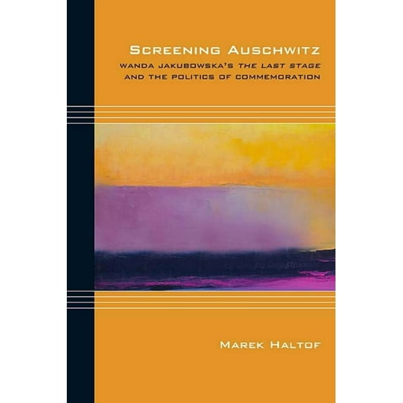 Cultural Expressions: Screening Auschwitz : Wanda Jakubowska's The Last Stage and the Politics of Commemoration (Paperback)