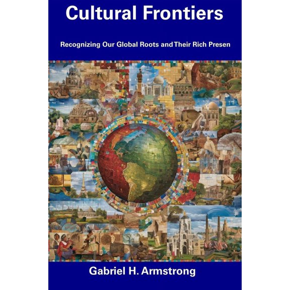 Cultural Frontiers : Recognizing Our Global Roots and Their Rich Presen (Paperback)