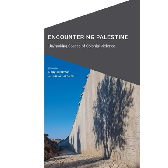 Cultural Geographies + Rewriting the Earth: Encountering Palestine : Un/making Spaces of Colonial Violence (Hardcover)