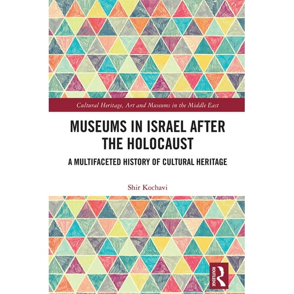 Cultural Heritage, Art and Museums in th Museums in Israel after the Holocaust: A Multifaceted History of Cultural Heritage, (Hardcover)