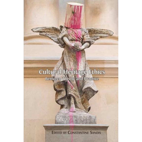 Cultural Heritage Ethics: Between Theory and Practice (Paperback)
