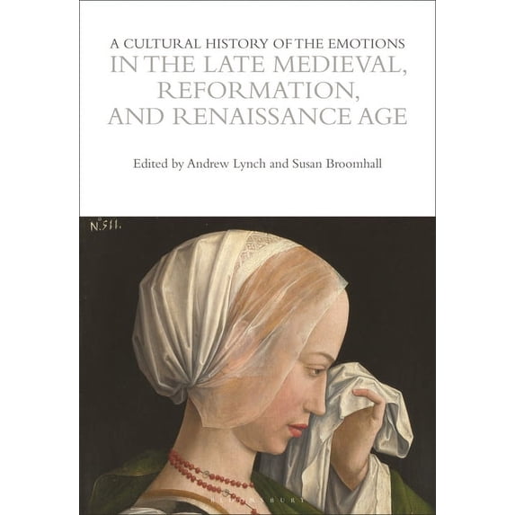 Cultural Histories: A Cultural History of the Emotions in the Late Medieval, Reformation, and Renaissance Age (Hardcover)