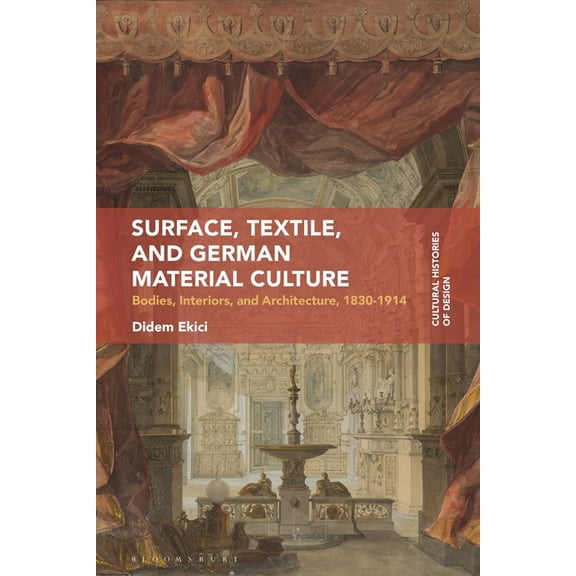 Cultural Histories of Design Surface, Textile, and German Material Culture: Bodies, Interiors, and Architecture, 1830-1914, (Hardcover)