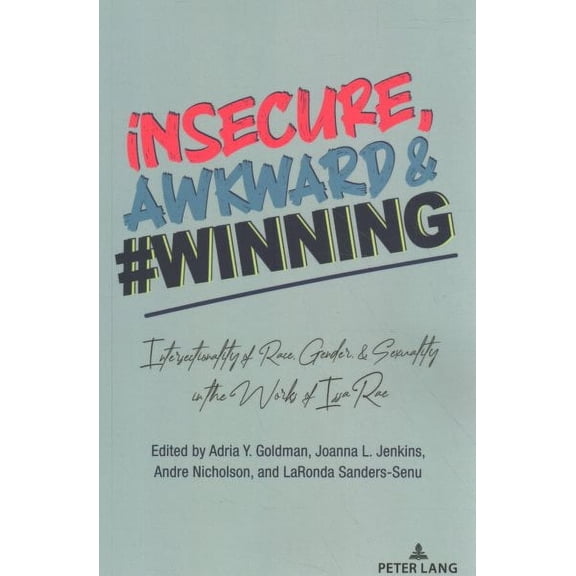 Cultural Media Studies: insecure, Awkward, and #Winning: Intersectionality of Race, Gender, and Sexuality in the Works of Issa Rae (Paperback)