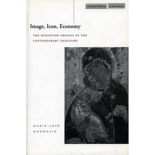 Cultural Memory in the Present: Image, Icon, Economy : The Byzantine Origins of the Contemporary Imaginary (Hardcover)