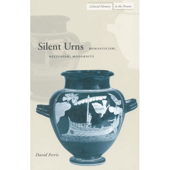 Cultural Memory in the Present: Silent Urns : Romanticism, Hellenism, Modernity (Hardcover)