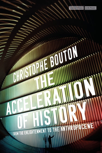Cultural Memory in the Present The Acceleration of History: From the Enlightenment to the Anthropocene, (Paperback)