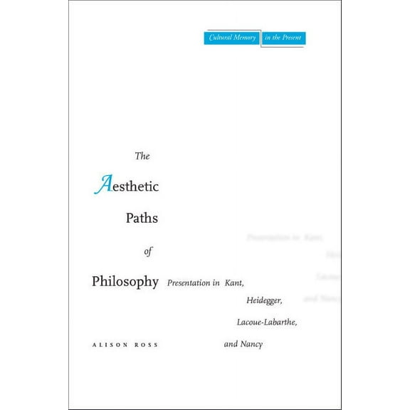 Cultural Memory in the Present: The Aesthetic Paths of Philosophy : Presentation in Kant, Heidegger, Lacoue-Labarthe, and Nancy (Hardcover)