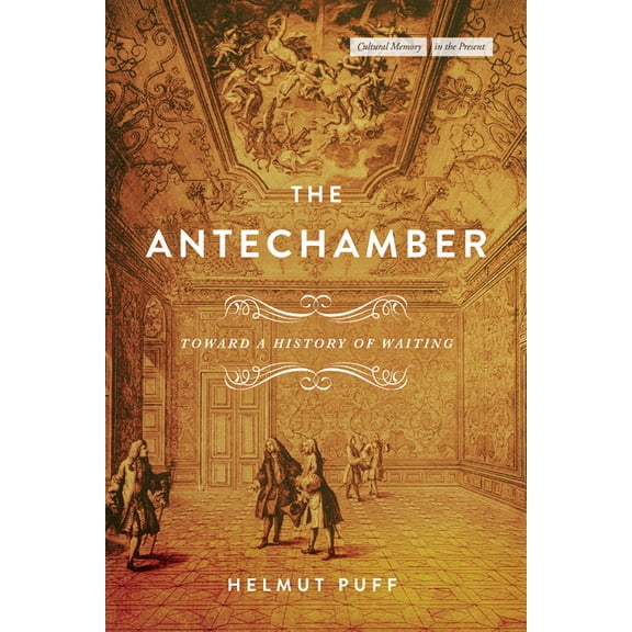 Cultural Memory in the Present The Antechamber: Toward a History of Waiting, (Hardcover)