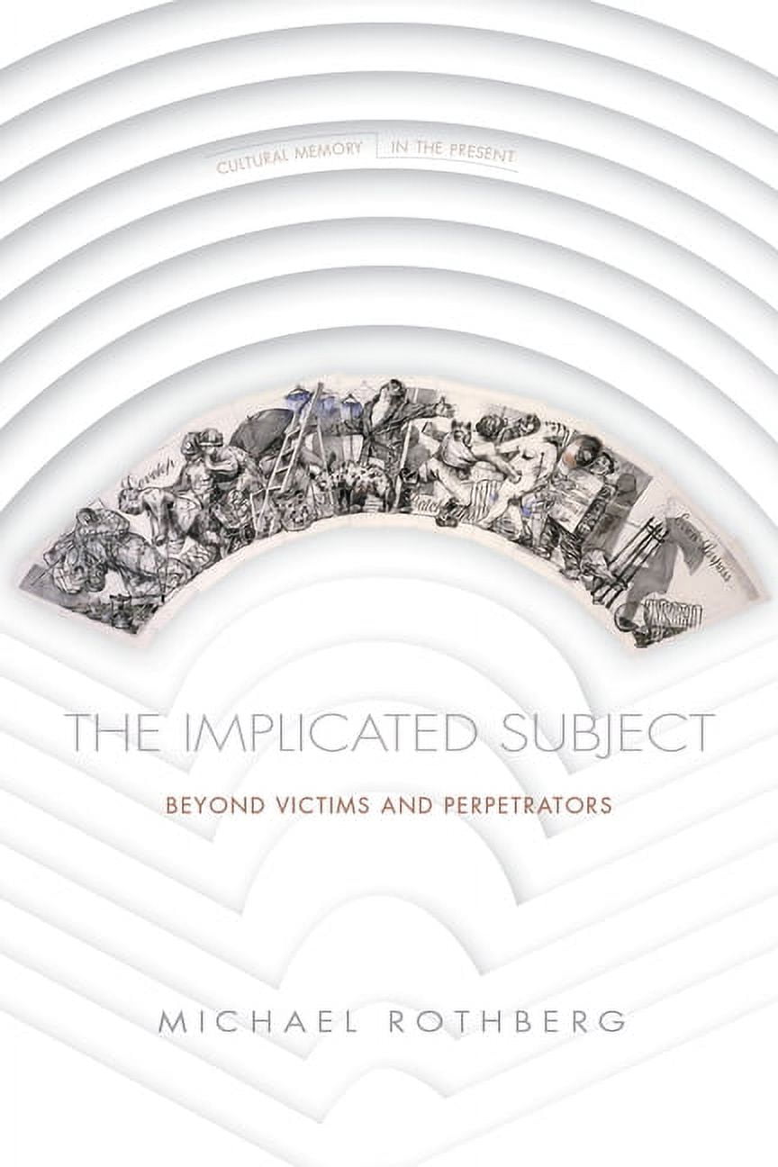 Cultural Memory in the Present The Implicated Subject: Beyond Victims ...