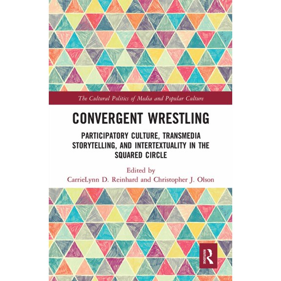 Cultural Politics of Media and Popular C Convergent Wrestling: Participatory Culture, Transmedia Storytelling, and Intertextuality in the Squared Circle, (Paperback)