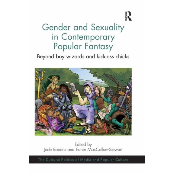 Cultural Politics of Media and Popular C Gender and Sexuality in Contemporary Popular Fantasy: Beyond Boy Wizards and Kick-Ass Chicks, (Paperback)