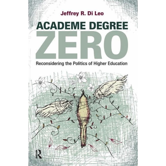 Cultural Politics & the Promise of Democ Academe Degree Zero: Reconsidering the Politics of Higher Education, (Hardcover)