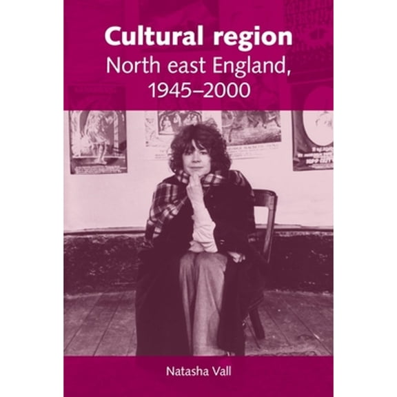 Pre-Owned Cultural Region: North East England 1945-2000 (Hardcover 9780719082283) by Natasha Vall