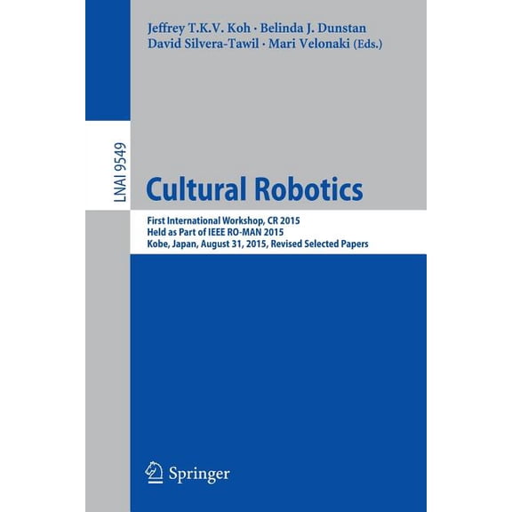 Cultural Robotics: First International Workshop, Cr 2015, Held as Part of IEEE Ro-Man 2015, Kobe, Japan, August 31, 2015, (Paperback)