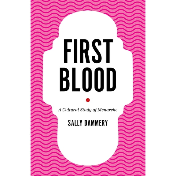 Cultural Studies: First Blood : A Cultural Study of Menarche (Paperback)
