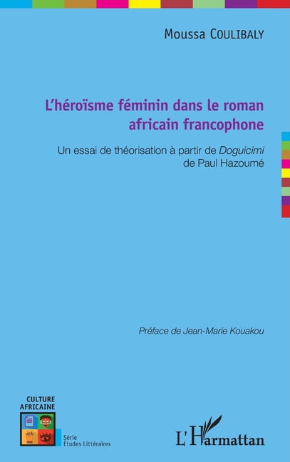 Culture Africaine L'hÃ©roÃ¯sme fÃ©minin dans le roman africain francophone: Un essai de thÃ©orisation Ã  partir de Doguicimi de Paul HazoumÃ©, (Paperback)