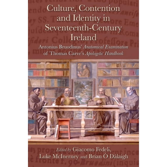 Culture, Contention and Identity in Seventeenth-Century Ireland: Antonius Bruodinus' Anatomical Examination of Thomas Ca, (Hardcover)