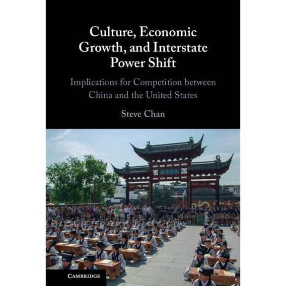 Culture, Economic Growth, and Interstate Power Shift: Implications for Competition Between China and the United States, (Hardcover)