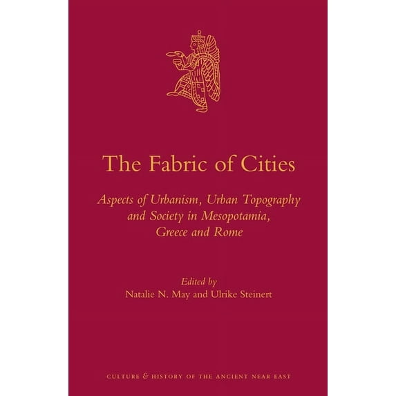 Culture and History of the Ancient Near The Fabric of Cities: Aspects of Urbanism, Urban Topography and Society in Mesopotamia, Greece and Rome, Book 68, (Hardcover)