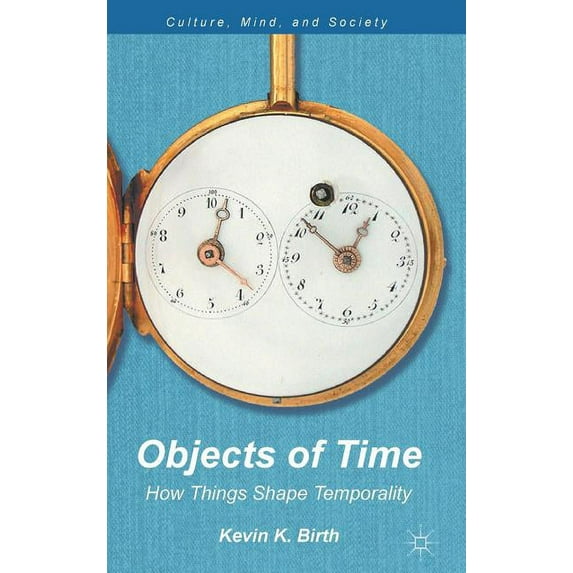 Culture, Mind, and Society Objects of Time: How Things Shape Temporality, (Hardcover)